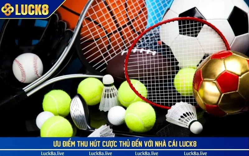 Ưu điểm thu hút cược thủ đến với nhà cái LUCK8 