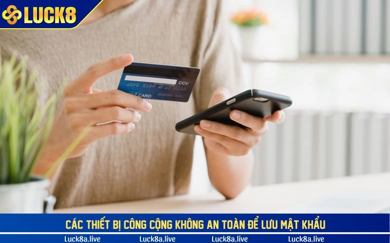 Các thiết bị công cộng không an toàn để lưu mật khẩu