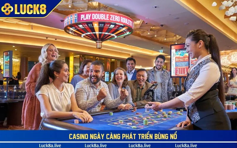 Casino ngày càng phát triển bùng nổ