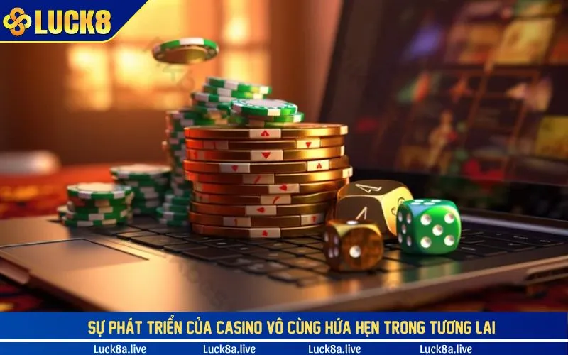 Sự phát triển của casino vô cùng hứa hẹn trong tương lai