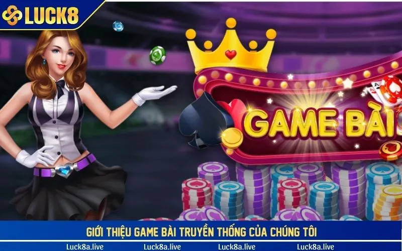 Game bài truyền thống là sản phẩm chúng tôi giới thiệu cho hội viên