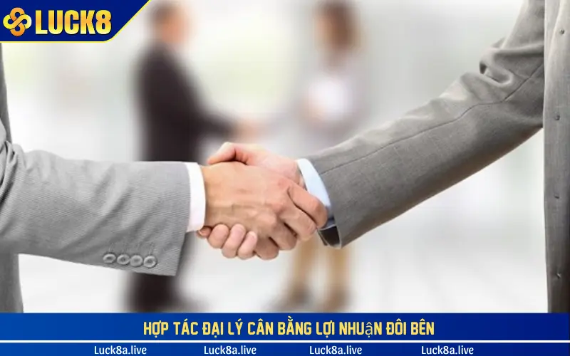 Hợp tác đại lý cân bằng lợi nhuận đôi bên