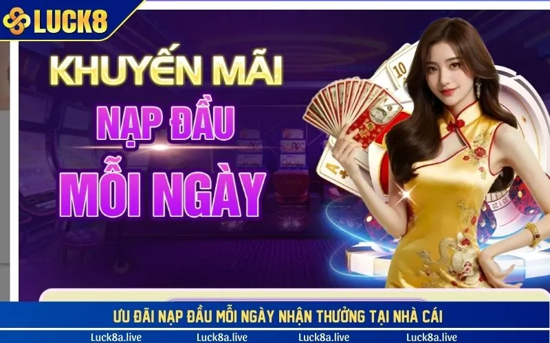 Ưu đãi nạp đầu mỗi ngày nhận thưởng tại nhà cái