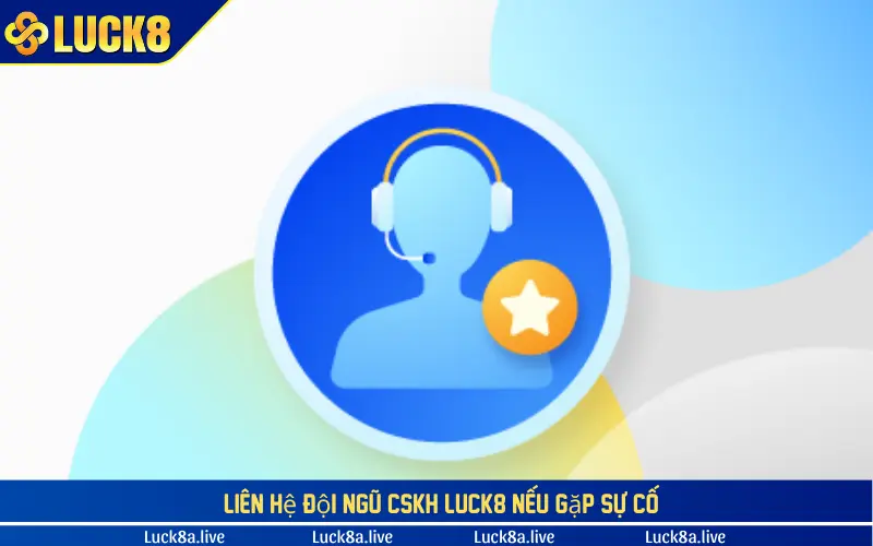 Liên hệ đội ngũ CSKH LUCK8 nếu gặp sự cố