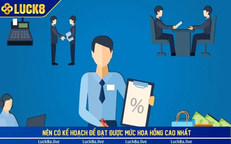 Nên có kế hoạch để đạt được mức hoa hồng cao nhất