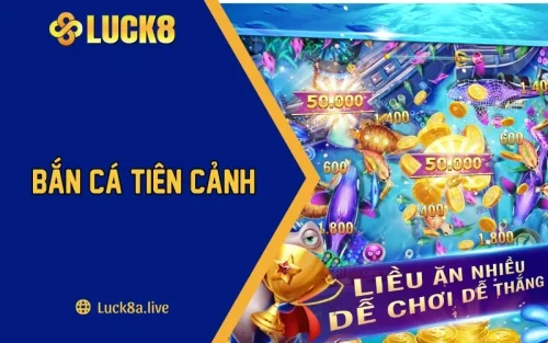 Khám Phá Game Bắn Cá Tiên Cảnh Đầy Đủ Tại Nhà Cái LUCK8