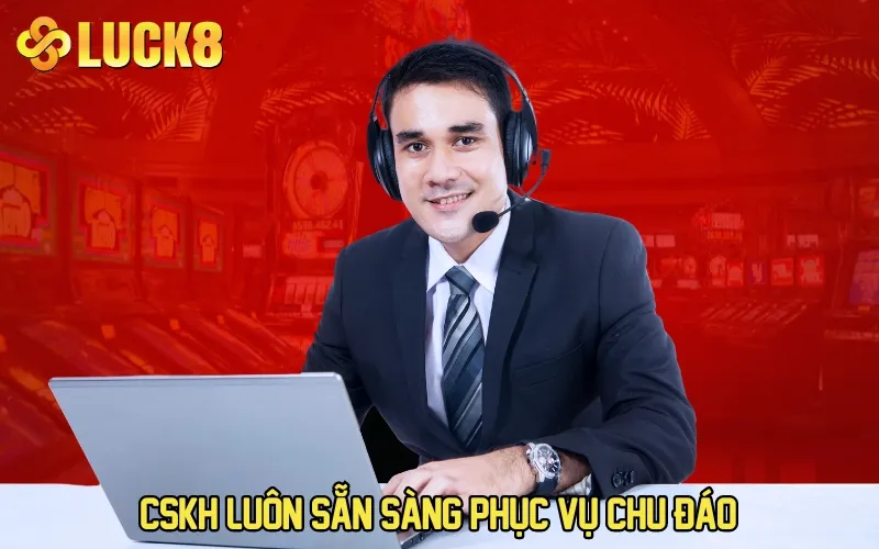 CSKH Luôn sẵn sàng 24/7 phục vụ chu đáo