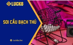 Soi cầu bạch thủ - Những phương pháp phổ biến tại LUCK8